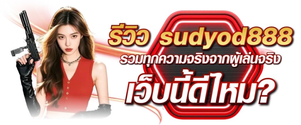 รีวิว sudyod888 รวมทุกความจริงจากผู้เล่นจริง เว็บนี้ดีไหม